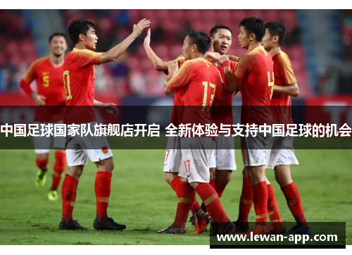 中国足球国家队旗舰店开启 全新体验与支持中国足球的机会