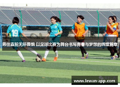 勇往直前无所畏惧 以足球比赛为舞台书写青春与梦想的辉煌篇章