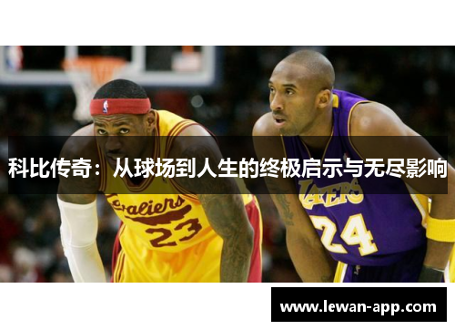 科比传奇：从球场到人生的终极启示与无尽影响