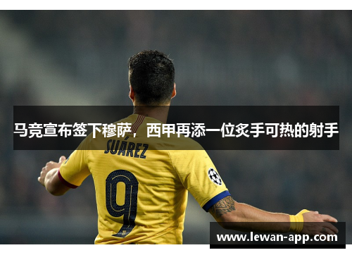 马竞宣布签下穆萨，西甲再添一位炙手可热的射手