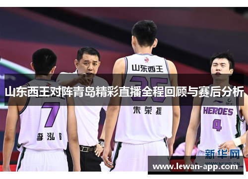 山东西王对阵青岛精彩直播全程回顾与赛后分析